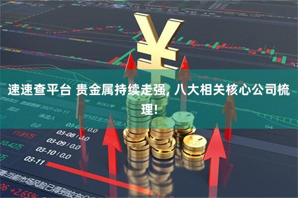 速速查平台 贵金属持续走强, 八大相关核心公司梳理!